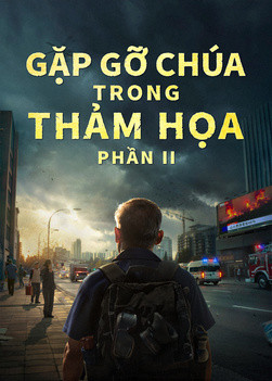 Phim Lồng tiếng Việt | Gặp Gỡ Chúa Trong Thảm Họa (Phần II) Khi đại kiếp nạn củaTrái Đất ập đến, ai có thể có được sự cứu rỗi của Chúa?