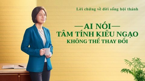 Ai nói tâm tính kiêu ngạo không thể thay đổi