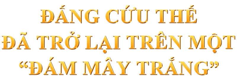  Đấng Cứu Thế đã trở lại trên một “đám mây trắng”