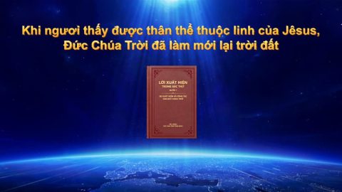 Khi ngươi thấy được thân thể thuộc linh của Jêsus, Đức Chúa Trời đã làm mới lại trời đất